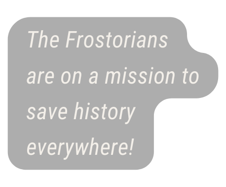 The Frostorians are on a mission to save history everywhere